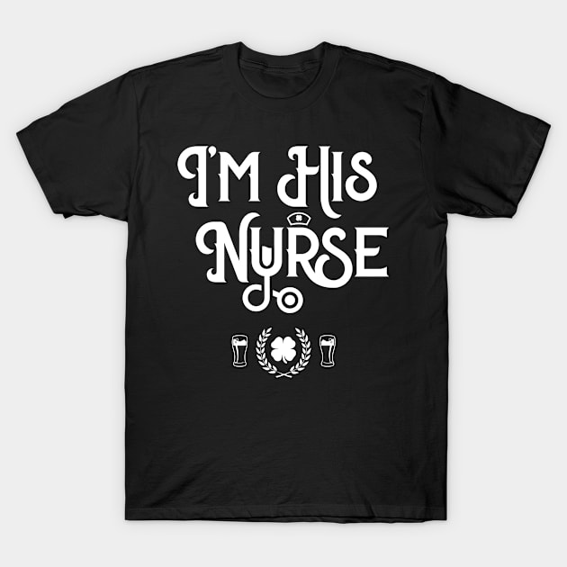 I'm His Nurse Funny St Patricks Day T-Shirt by trendingoriginals